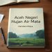 Aceh Negeri Hujan Air Mata